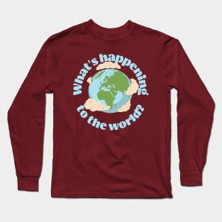 What’s happening to the world today? Long Sleeve T-Shirt